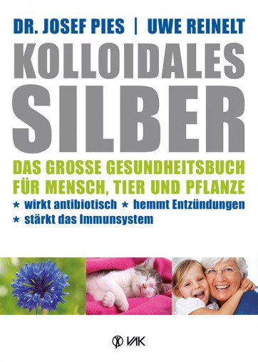 Buch: "Kolloidales Silber-Das große Gesundheitsbuch für Mensch, Tier und Pflanze" von Dr.Josef Pies und Uwe Reinelt